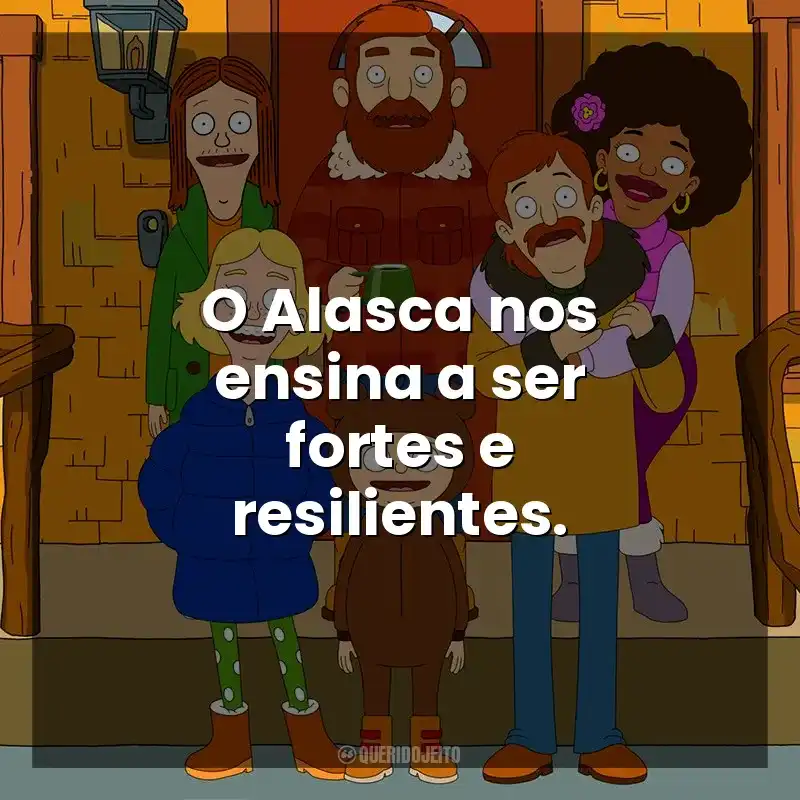 O Alasca nos ensina a ser fortes e resilientes. The Great North (Série)