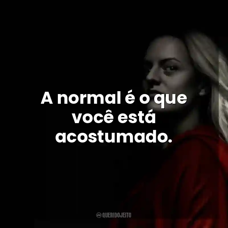 A normal é o que você está acostumado. The Handmaid’s Tale (Série)