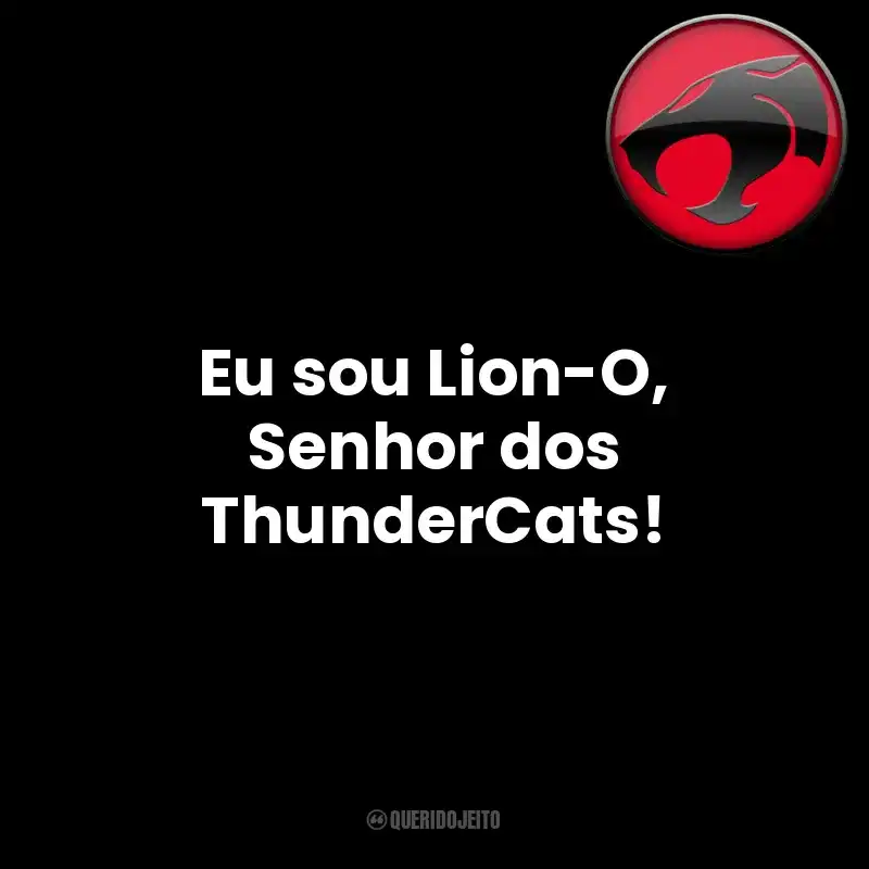 Eu sou Lion-O, Senhor dos ThunderCats! Thundercats (Série)