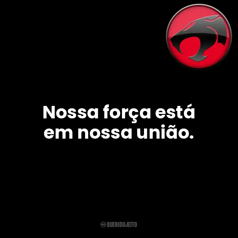 Nossa força está em nossa união. Thundercats (Série)