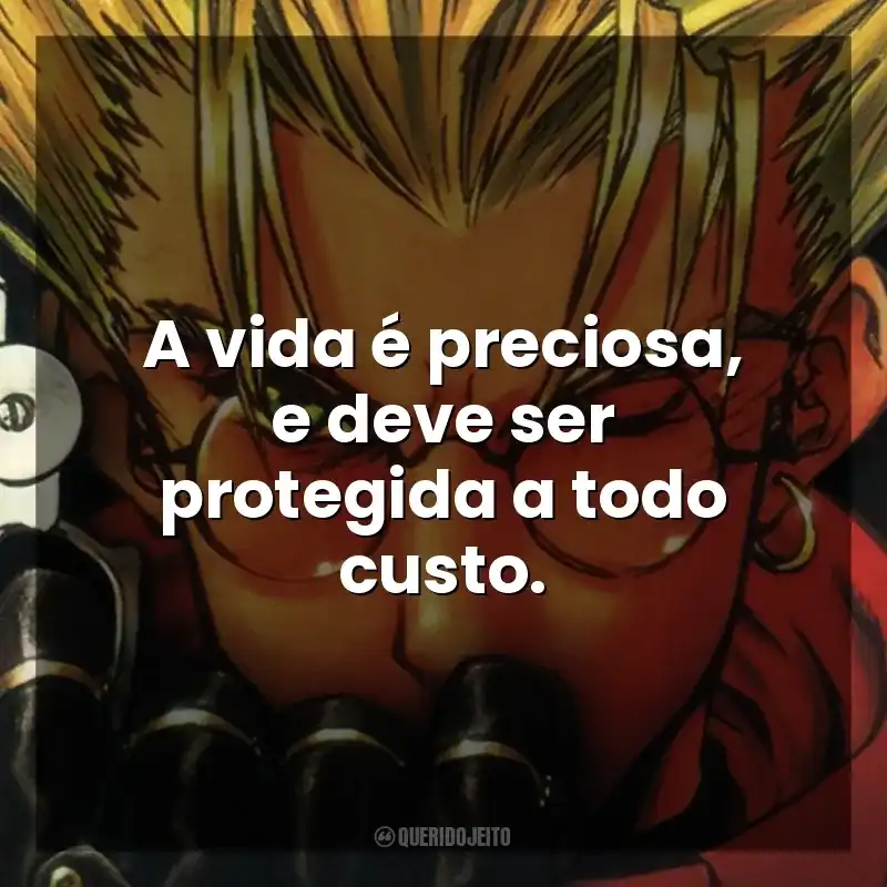 A vida é preciosa, e deve ser protegida a todo custo. Trigun (Série)