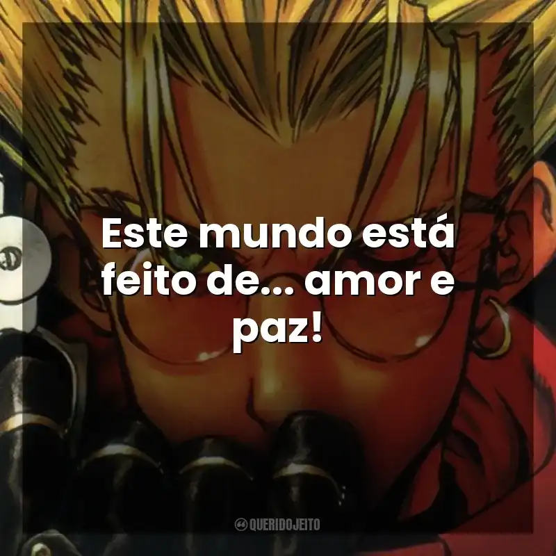 Este mundo está feito de… amor e paz! Trigun (Série)