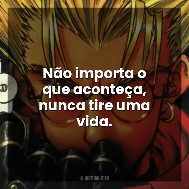 Não importa o que aconteça, nunca tire uma vida. Trigun (Série)