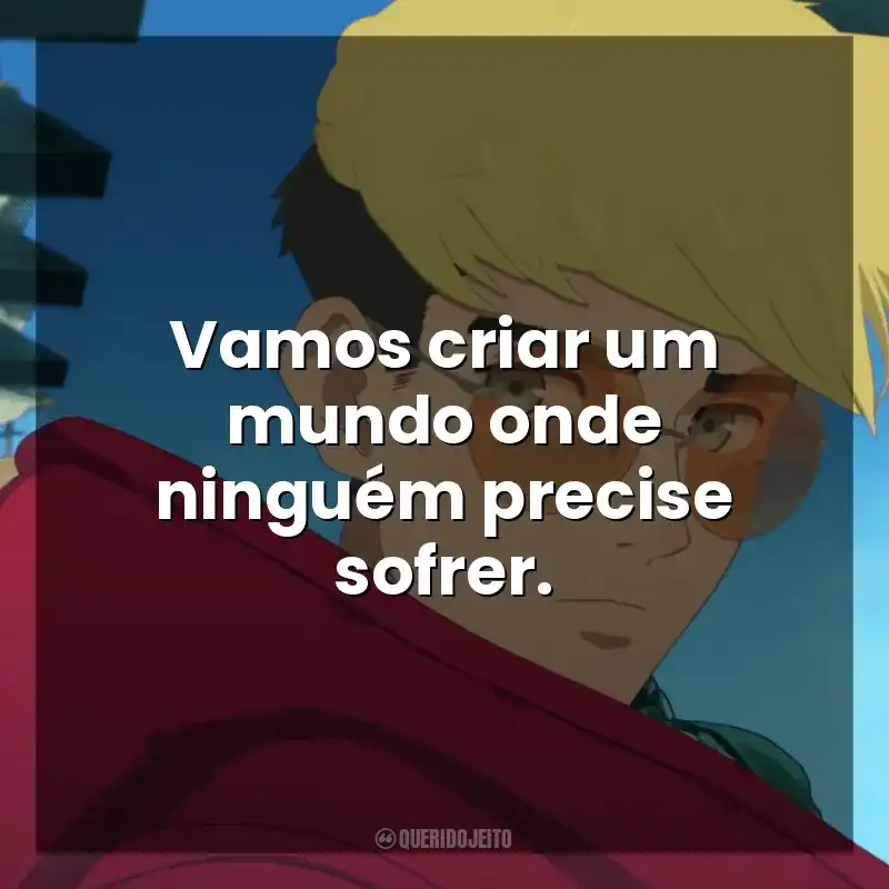 Frases da Série Trigun Stampede: Vamos criar um mundo onde ninguém precise sofrer.