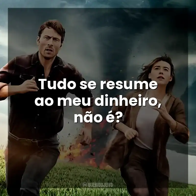 Tudo se resume ao meu dinheiro, não é? Twisters (Filme)