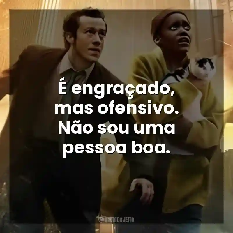 É engraçado, mas ofensivo. Não sou uma pessoa boa. Um Lugar Silencioso: Dia Um (Filme)