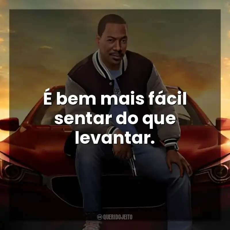 É bem mais fácil sentar do que levantar. Um Tira da Pesada 4: Axel Foley (Filme)