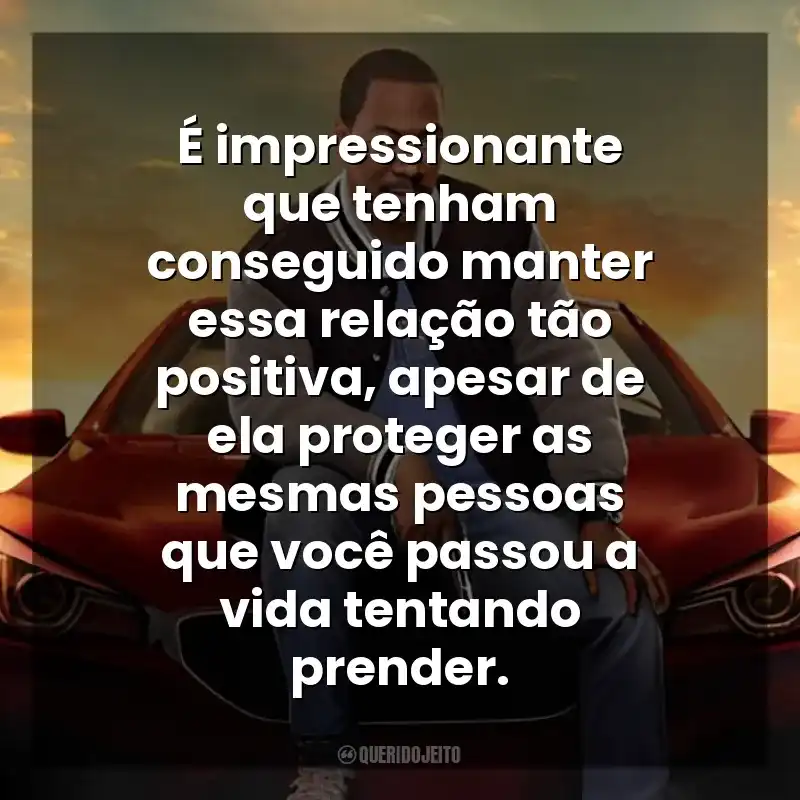 É impressionante que tenham conseguido manter essa relação tão positiva, apesar de ela proteger as mesmas pessoas que você passou a vida tentando prender. Um Tira da Pesada 4: Axel Foley (Filme)