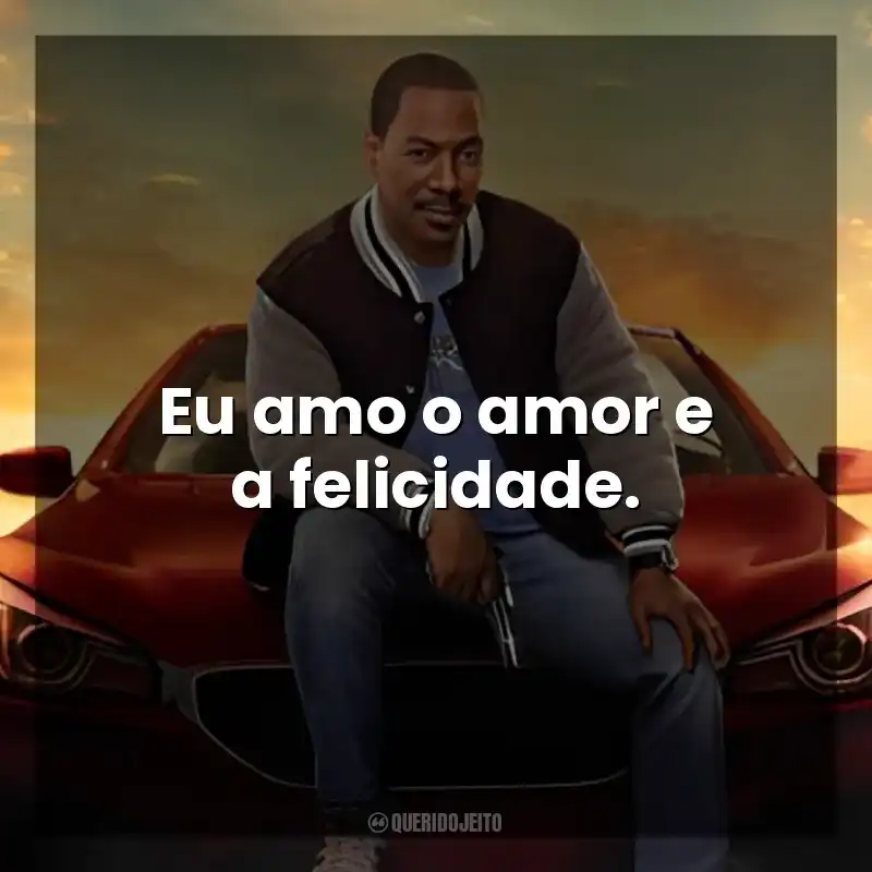 Eu amo o amor e a felicidade. Um Tira da Pesada 4: Axel Foley (Filme)
