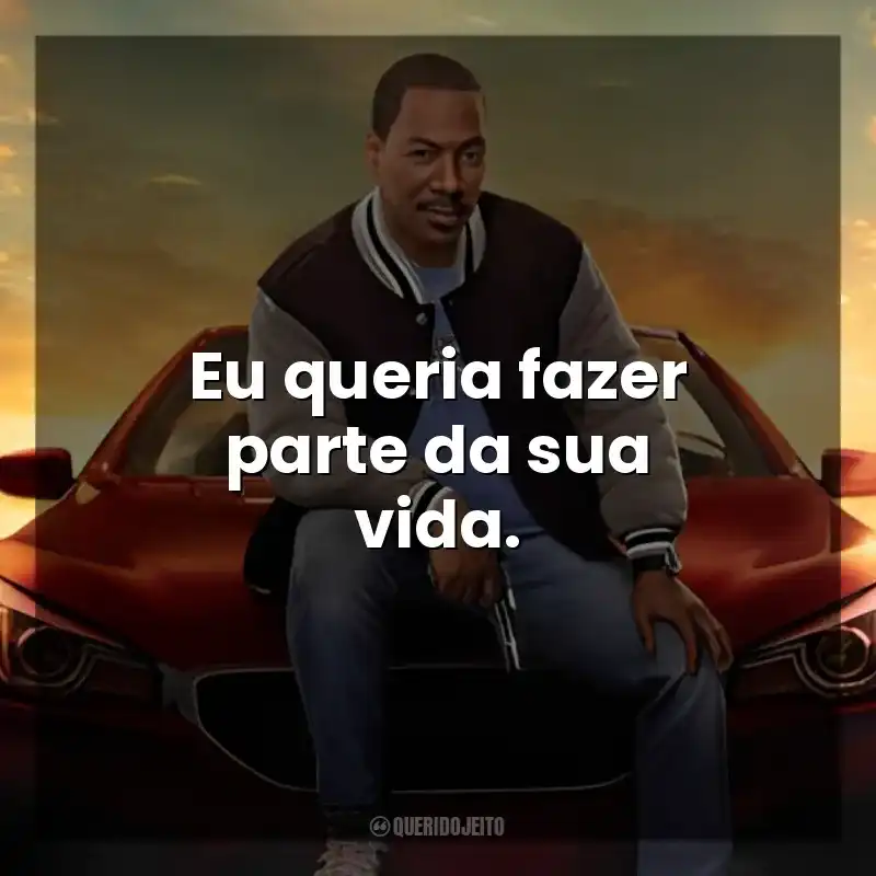 Eu queria fazer parte da sua vida. Um Tira da Pesada 4: Axel Foley (Filme)