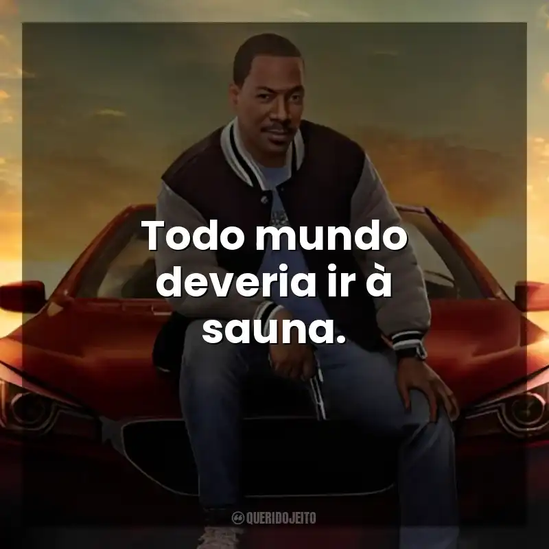 Todo mundo deveria ir à sauna. Um Tira da Pesada 4: Axel Foley (Filme)