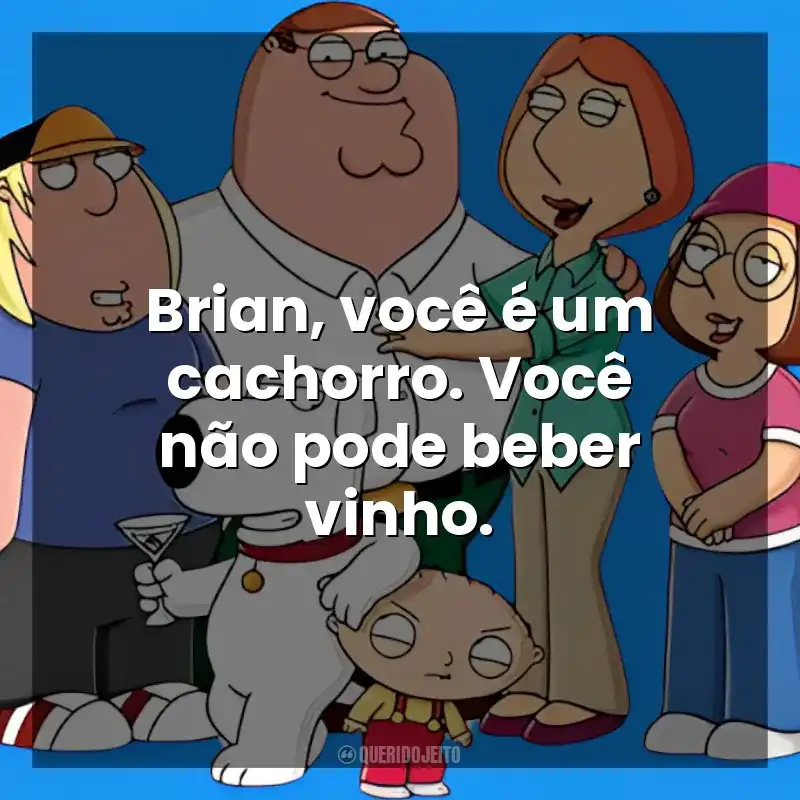 Brian, você é um cachorro. Você não pode beber vinho. Uma Família da Pesada (Série)