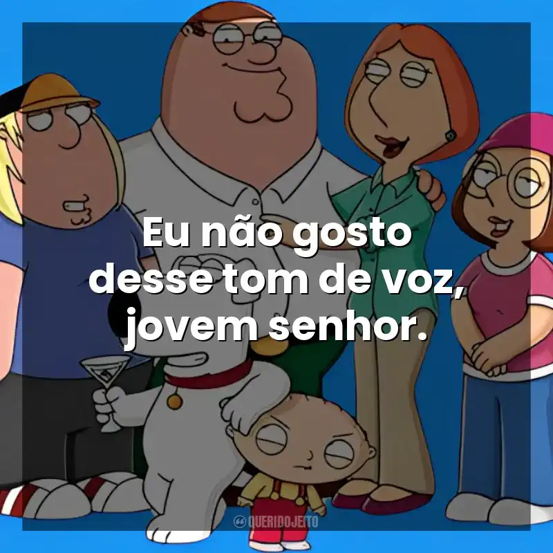 Eu não gosto desse tom de voz, jovem senhor. Uma Família da Pesada (Série)