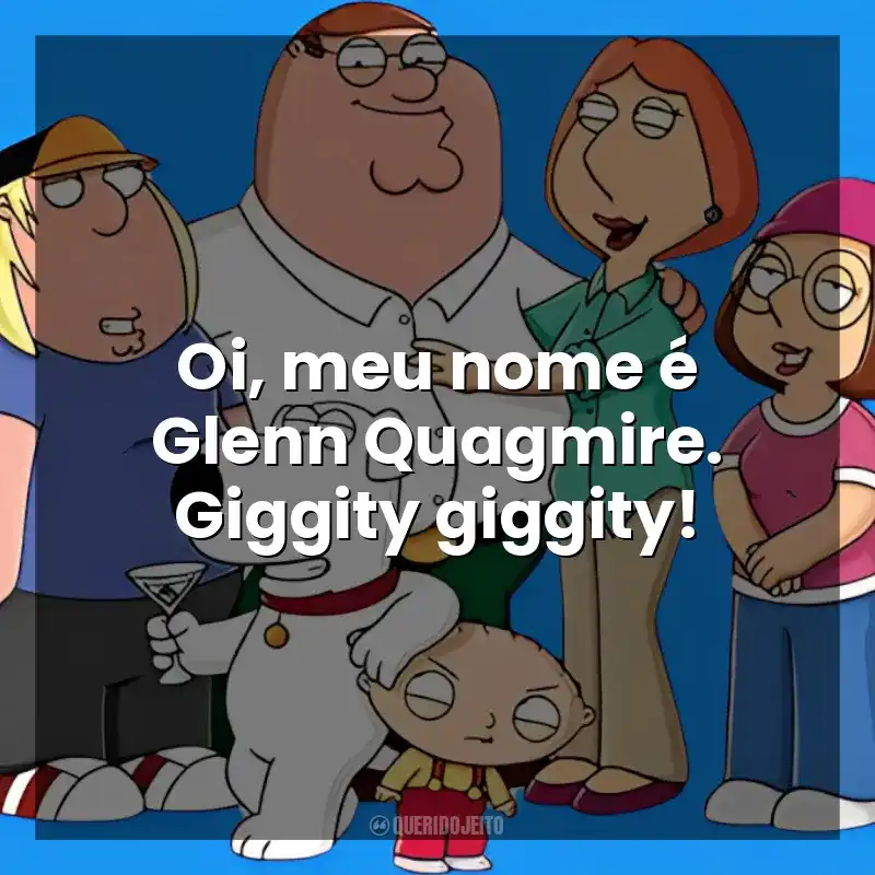 Oi, meu nome é Glenn Quagmire. Giggity giggity! Uma Família da Pesada (Série)