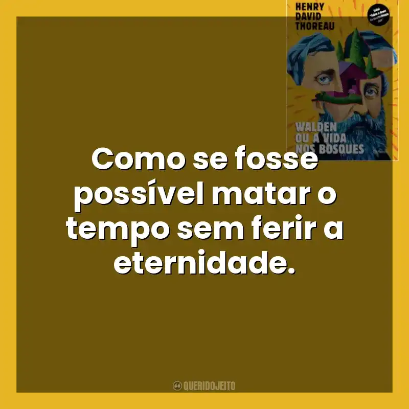 Como se fosse possível matar o tempo sem ferir a eternidade. Walden ou a Vida nos Bosques (Livro)