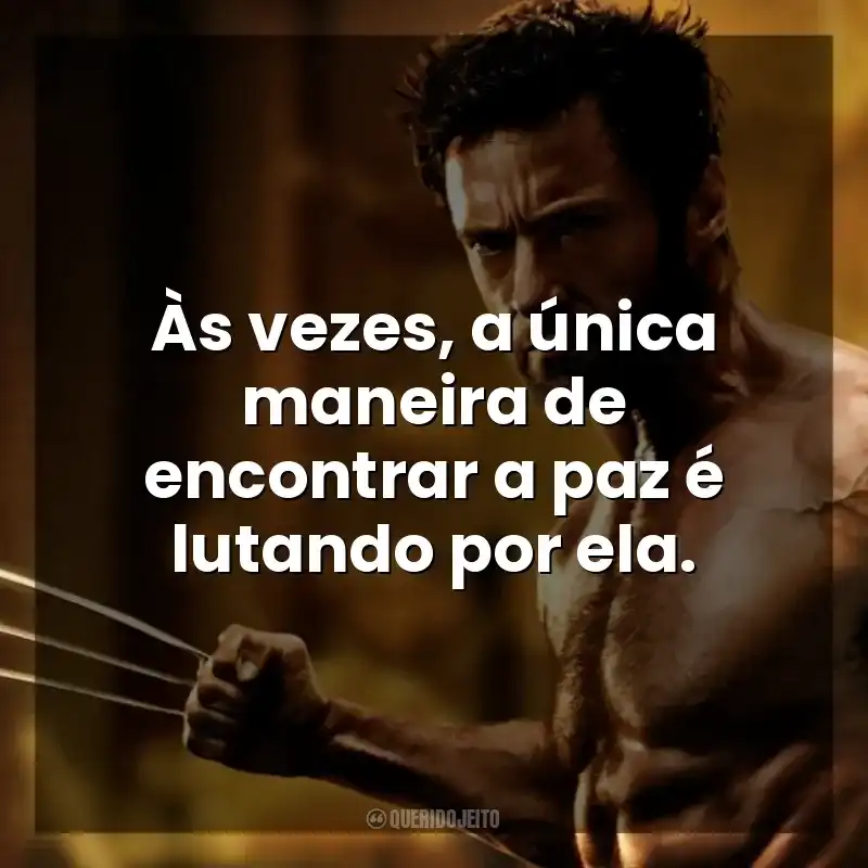 Às vezes, a única maneira de encontrar a paz é lutando por ela. Wolverine: Imortal (Filme)