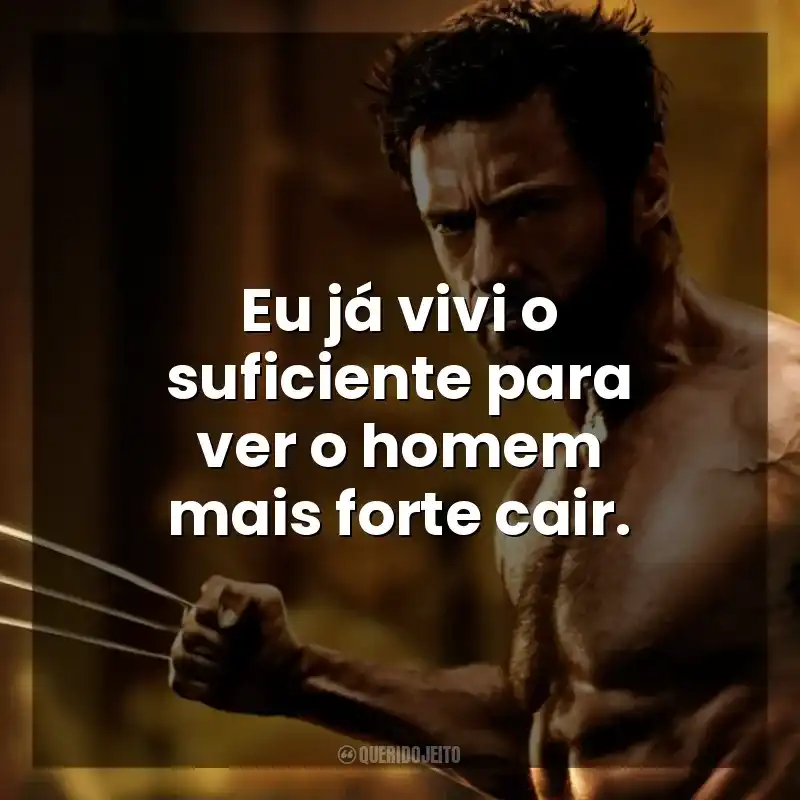 Eu já vivi o suficiente para ver o homem mais forte cair. Wolverine: Imortal (Filme)