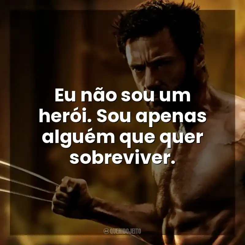 Eu não sou um herói. Sou apenas alguém que quer sobreviver. Wolverine: Imortal (Filme)