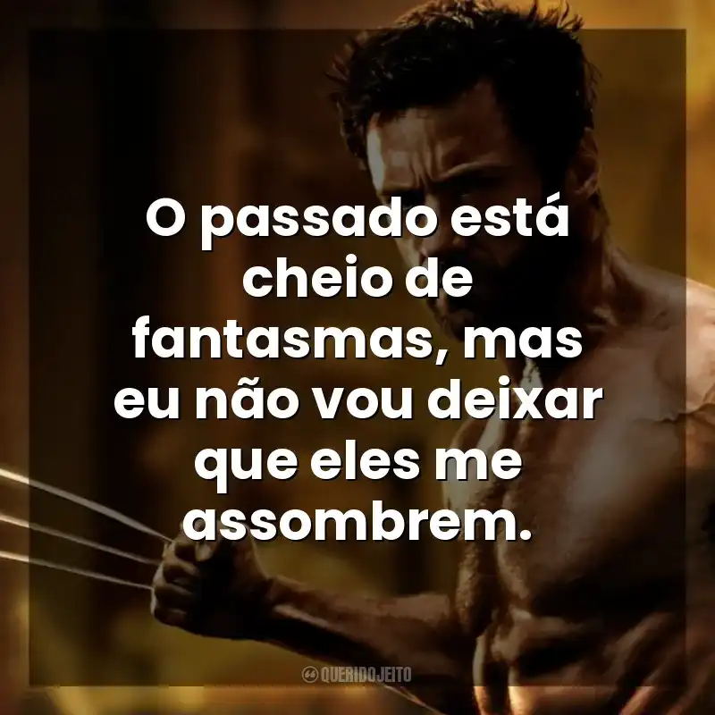 O passado está cheio de fantasmas, mas eu não vou deixar que eles me assombrem. Wolverine: Imortal (Filme)