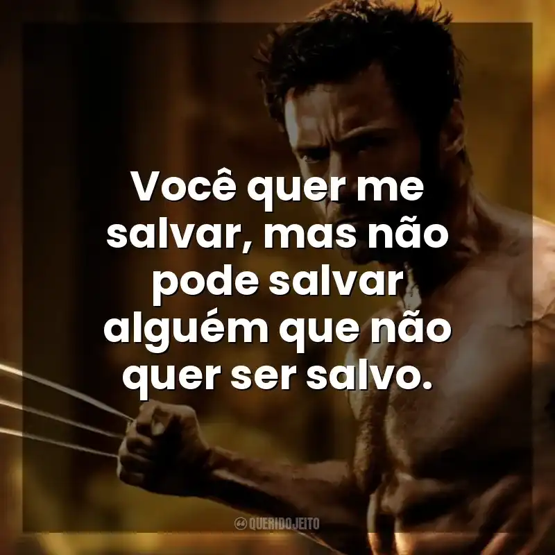 Frases do Filme Wolverine: Imortal: Você quer me salvar, mas não pode salvar alguém que não quer ser salvo.