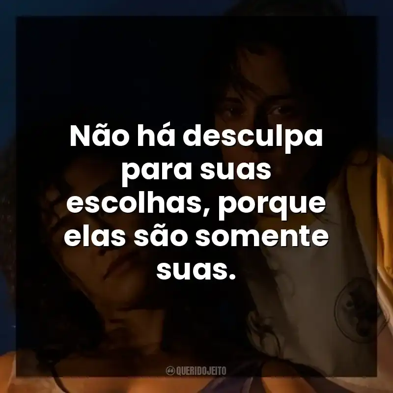 Não há desculpa para suas escolhas, porque elas são somente suas.