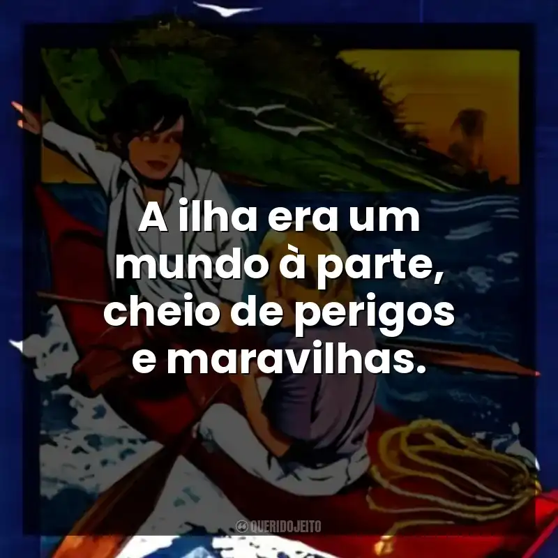 A ilha era um mundo à parte, cheio de perigos e maravilhas.