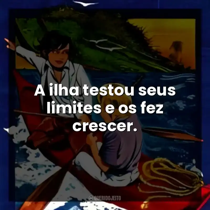 A ilha testou seus limites e os fez crescer.