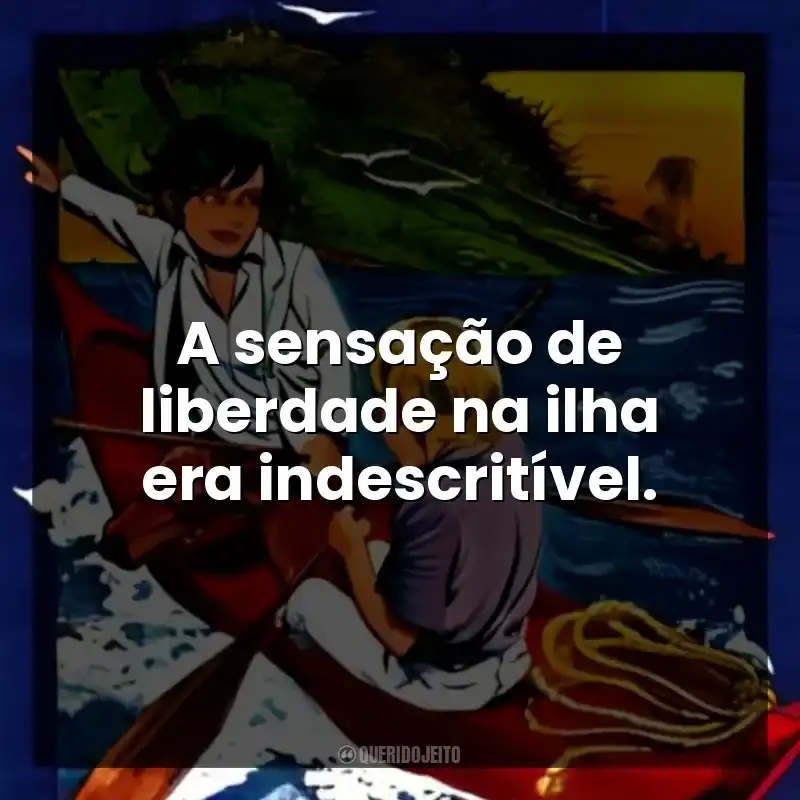 A sensação de liberdade na ilha era indescritível.