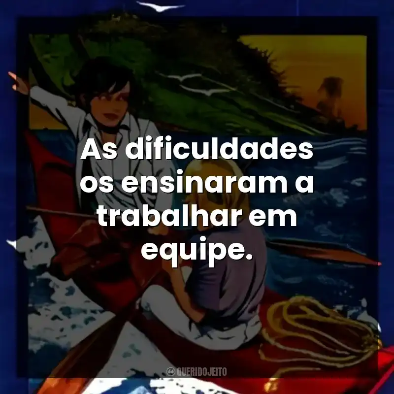 As dificuldades os ensinaram a trabalhar em equipe.