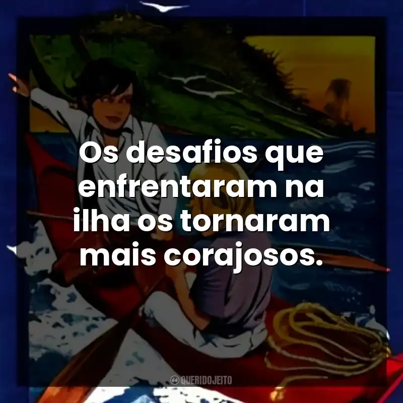 Os desafios que enfrentaram na ilha os tornaram mais corajosos.