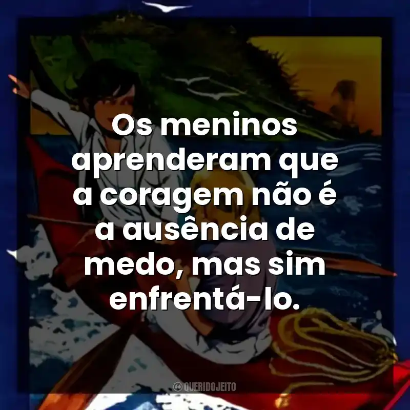 Os meninos aprenderam que a coragem não é a ausência de medo, mas sim enfrentá-lo.