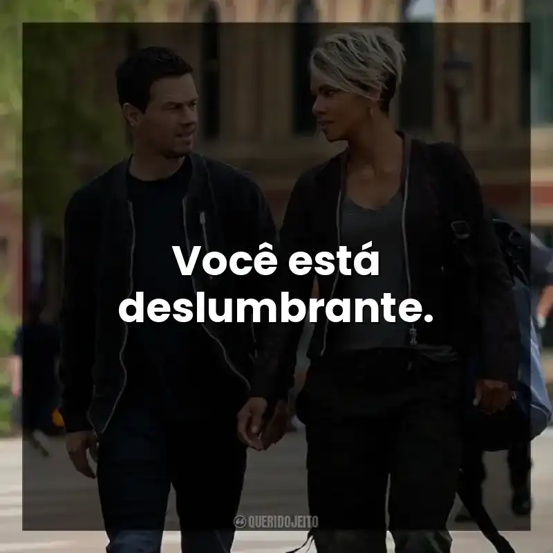 Você está deslumbrante.
