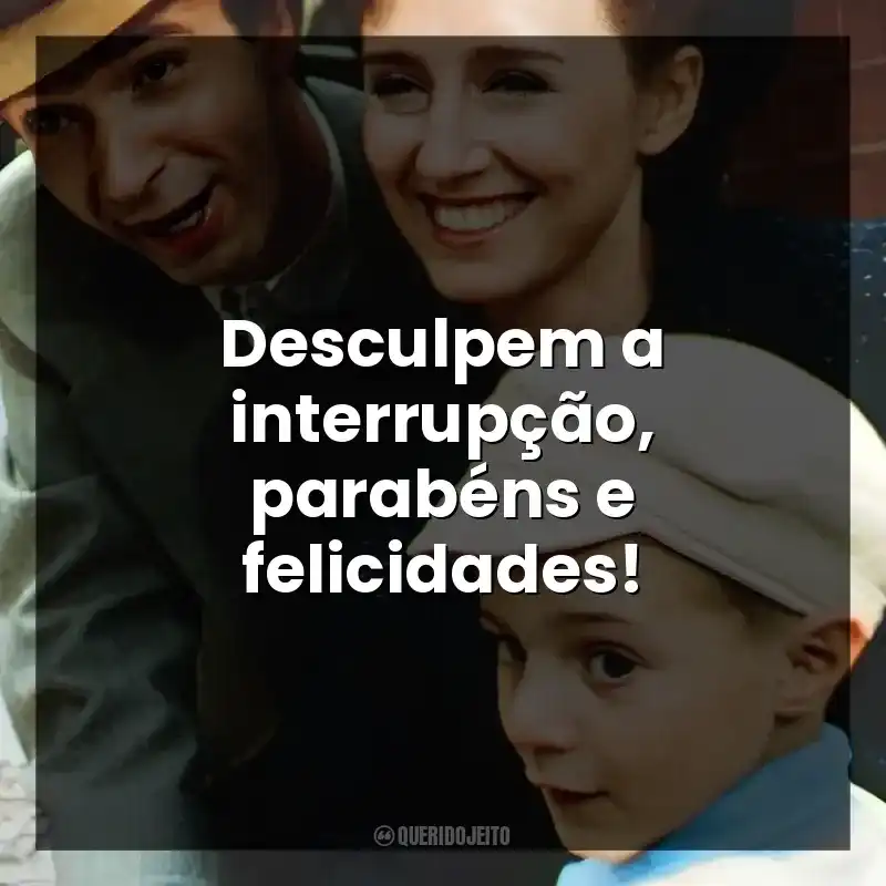Desculpem a interrupção, parabéns e felicidades!