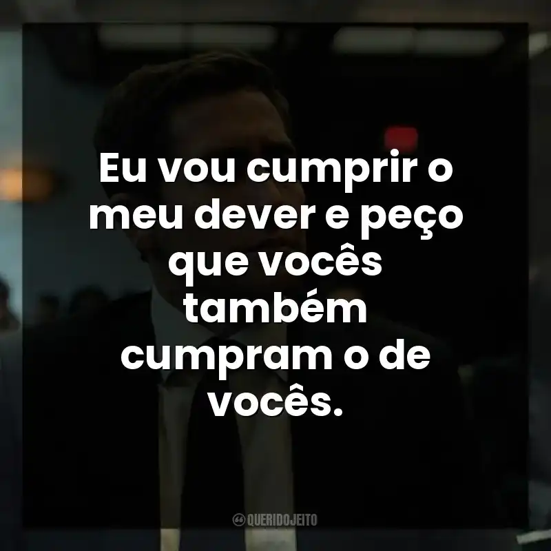 Eu vou cumprir o meu dever e peço que vocês também cumpram o de vocês. Acima de Qualquer Suspeita (Série)