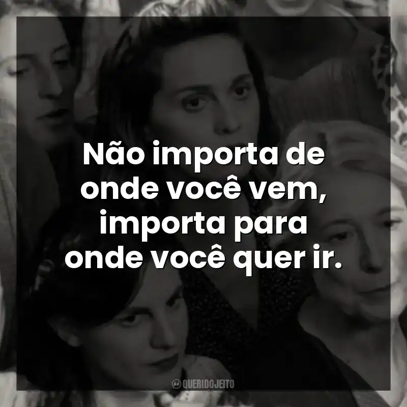 Não importa de onde você vem, importa para onde você quer ir.