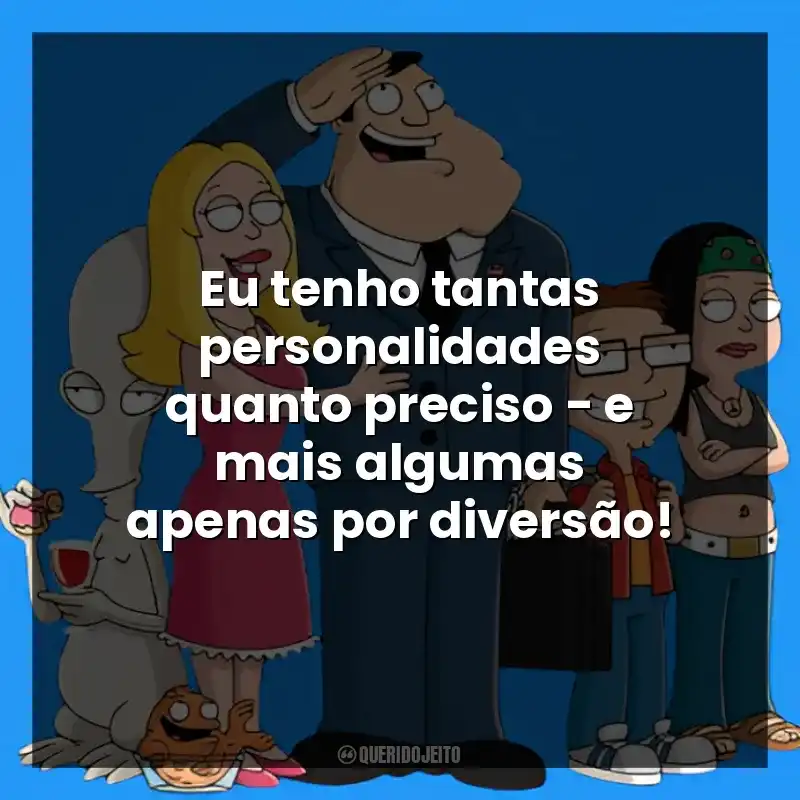 Eu tenho tantas personalidades quanto preciso – e mais algumas apenas por diversão!