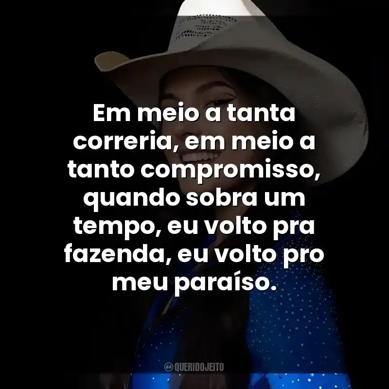 Em meio a tanta correria, em meio a tanto compromisso, quando sobra um tempo, eu volto pra fazenda, eu volto pro meu paraíso. Ana Castela