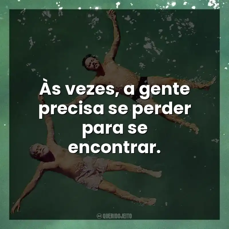 Às vezes, a gente precisa se perder para se encontrar.