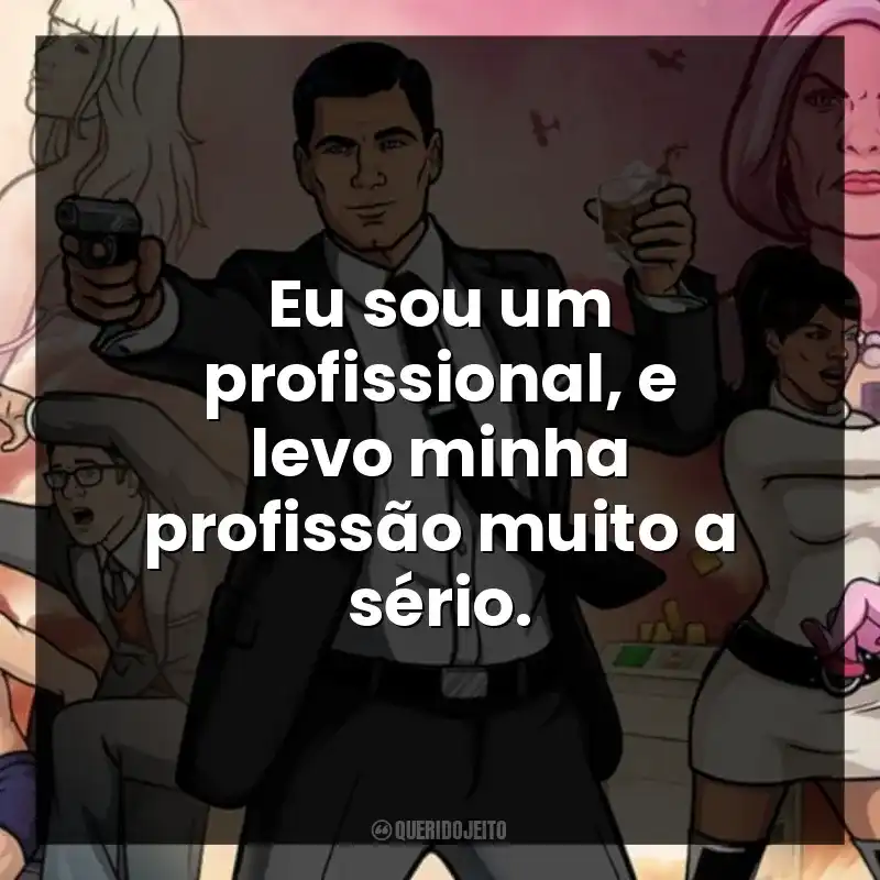 Eu sou um profissional, e levo minha profissão muito a sério.