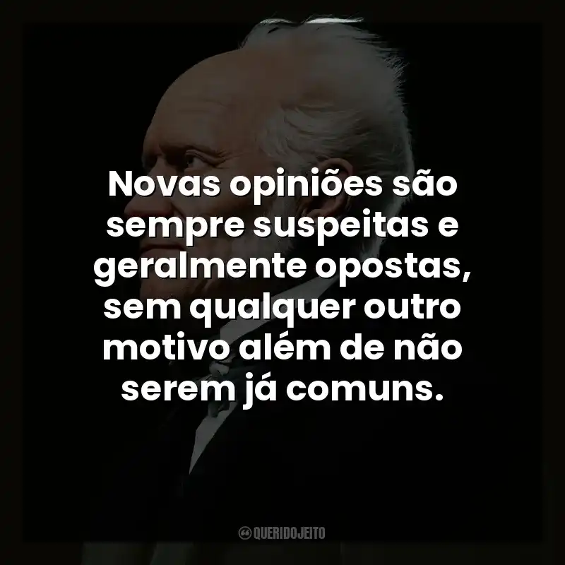 Novas opiniões são sempre suspeitas e geralmente opostas, sem qualquer outro motivo além de não serem já comuns.