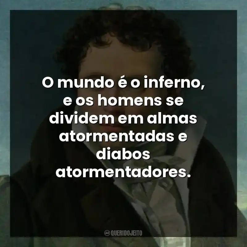 O mundo é o inferno, e os homens se dividem em almas atormentadas e diabos atormentadores.