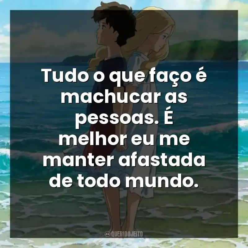 Tudo o que faço é machucar as pessoas. É melhor eu me manter afastada de todo mundo.