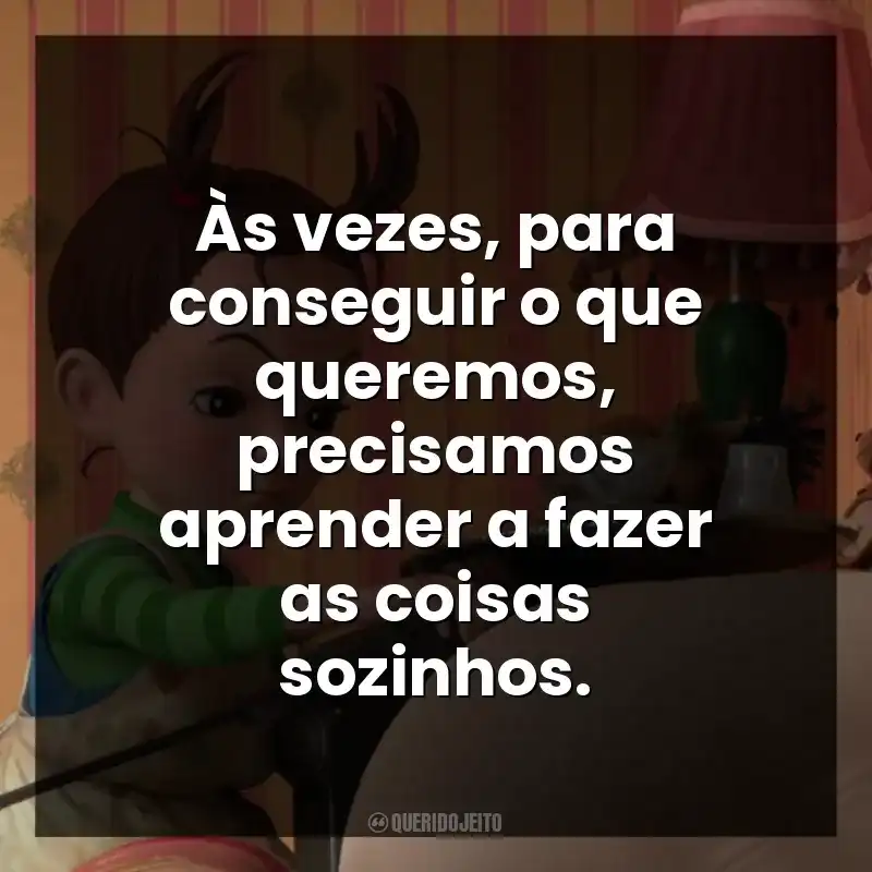 Às vezes, para conseguir o que queremos, precisamos aprender a fazer as coisas sozinhos.