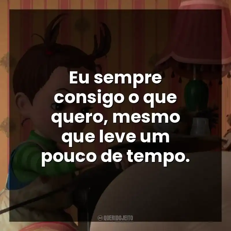 Eu sempre consigo o que quero, mesmo que leve um pouco de tempo.