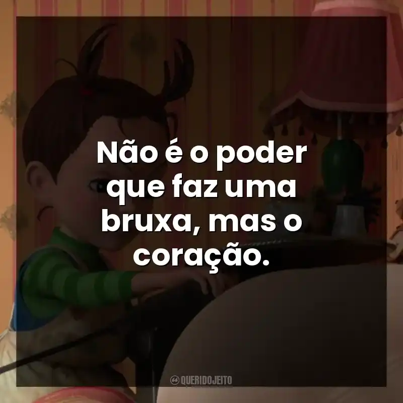 Não é o poder que faz uma bruxa, mas o coração.