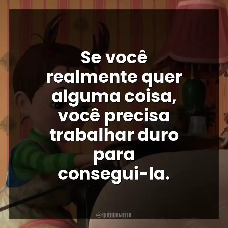 Se você realmente quer alguma coisa, você precisa trabalhar duro para consegui-la.