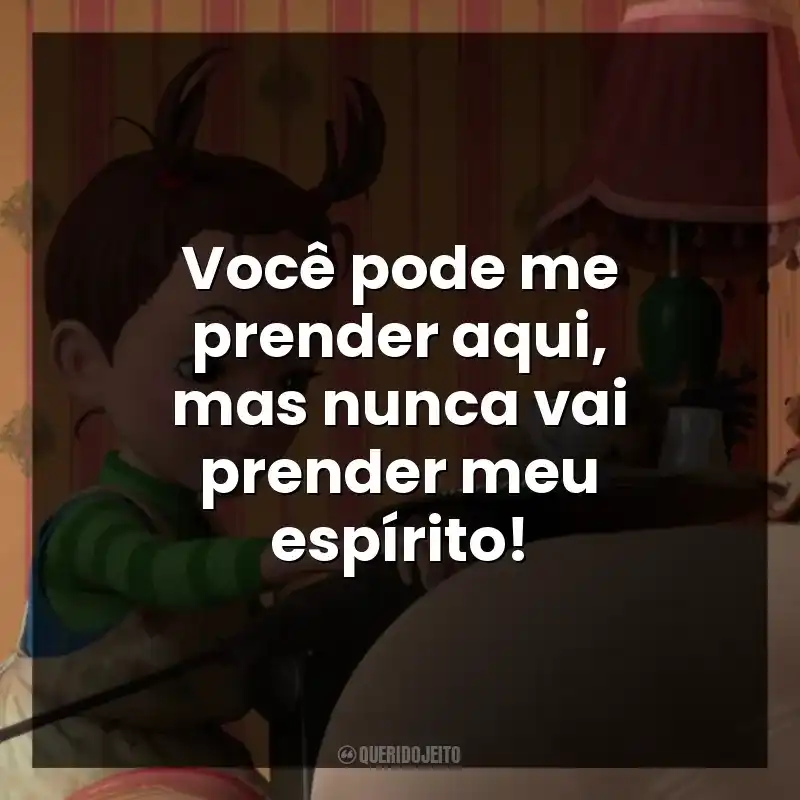 Você pode me prender aqui, mas nunca vai prender meu espírito!