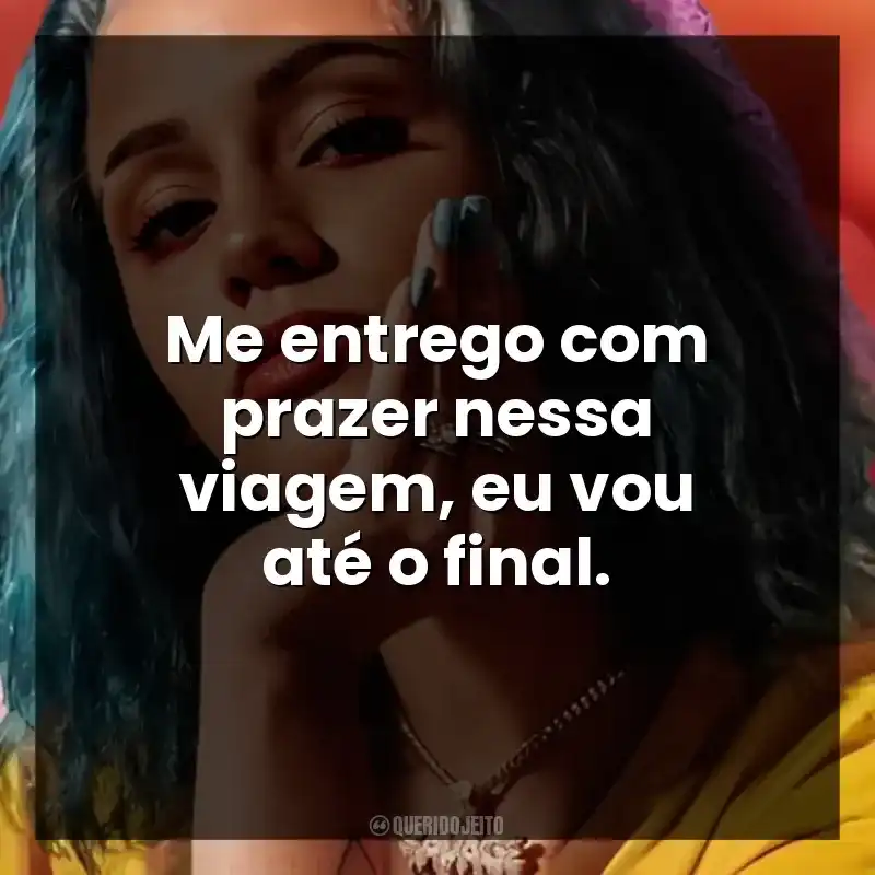 Me entrego com prazer nessa viagem, eu vou até o final.