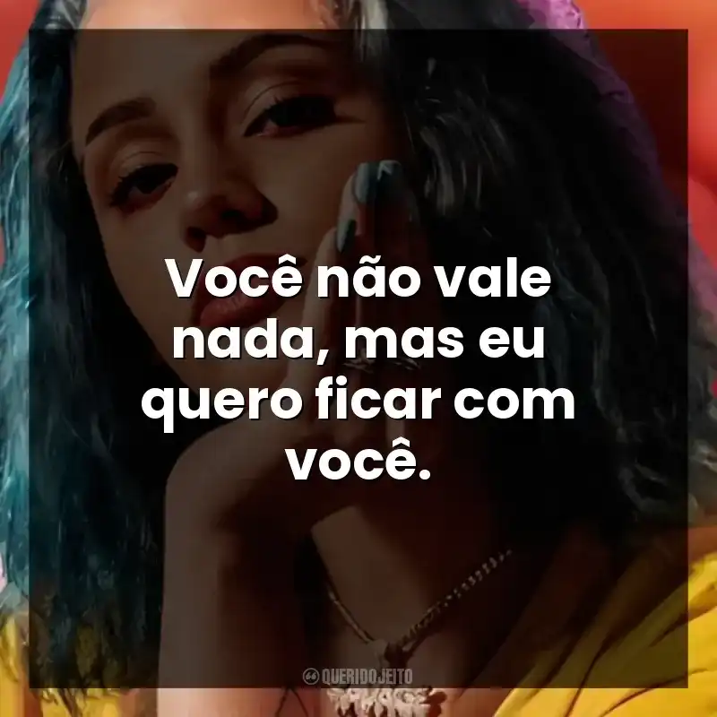Frases de Música Azzy: Você não vale nada, mas eu quero ficar com você.