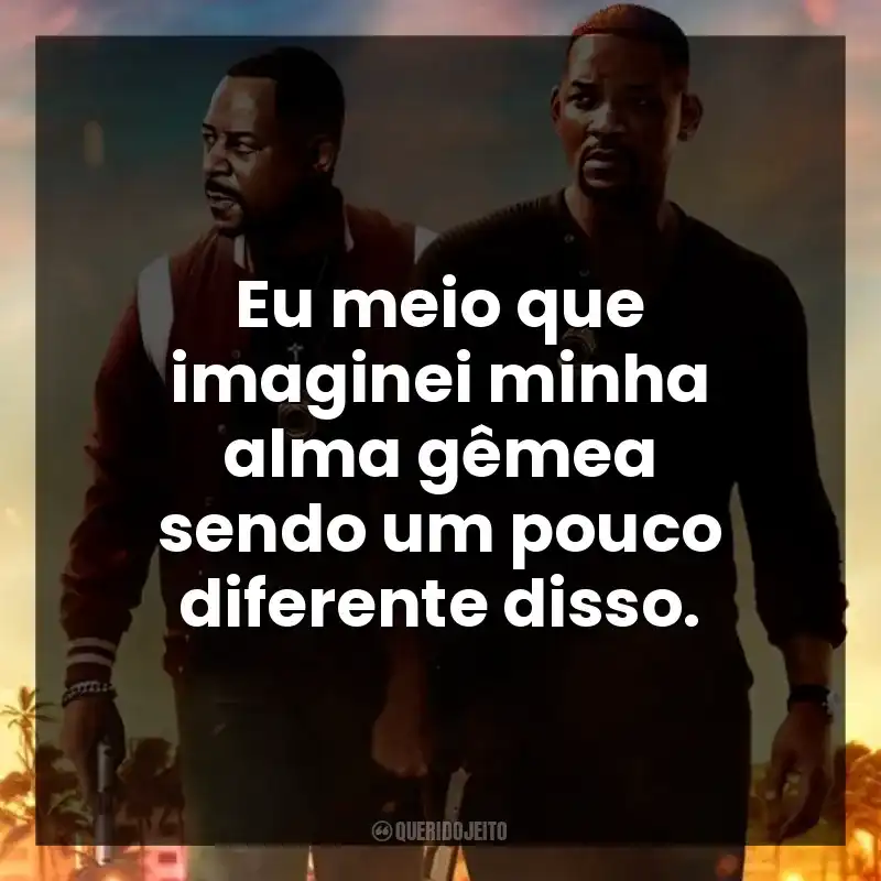 Eu meio que imaginei minha alma gêmea sendo um pouco diferente disso.